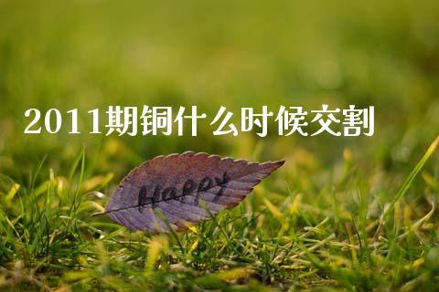 2011期铜什么时候交割_https://wap.lxcailiao.com_股权投资_第1张