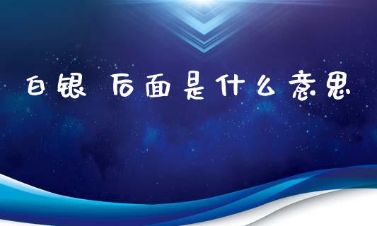 白银 后面是什么意思_https://wap.lxcailiao.com_股权投资_第1张