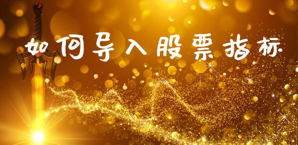 如何导入股票指标_https://wap.lxcailiao.com_股权投资_第1张