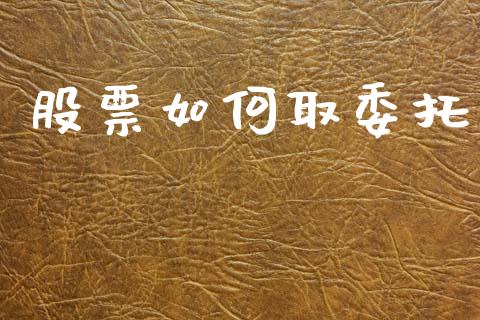 股票如何取委托_https://wap.lxcailiao.com_财务管理_第1张