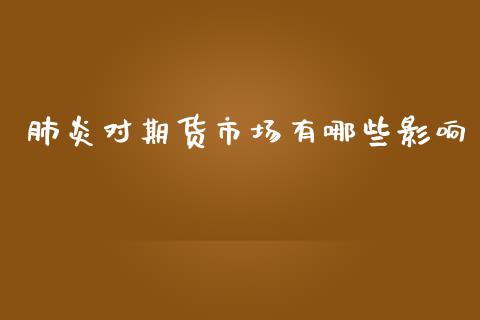肺炎对期货市场有哪些影响_https://wap.lxcailiao.com_融资担保_第1张
