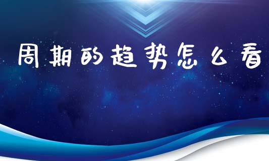 周期的趋势怎么看_https://wap.lxcailiao.com_股权投资_第1张