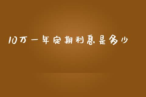 10万一年定期利息是多少_https://wap.lxcailiao.com_金融监管_第1张