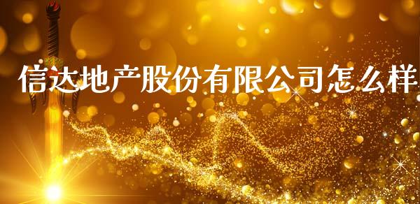 信达地产股份有限公司怎么样_https://wap.lxcailiao.com_融资担保_第1张