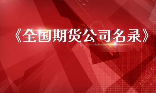 《全国期货公司名录》_https://wap.lxcailiao.com_财务管理_第1张