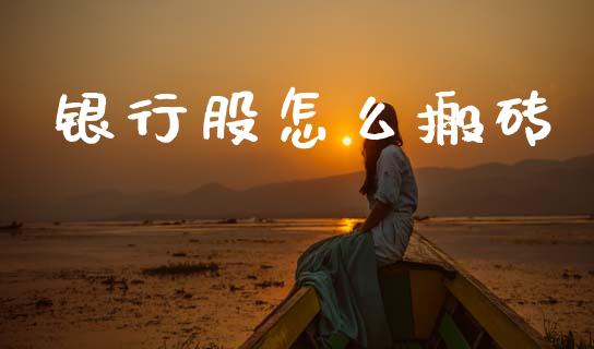 银行股怎么搬砖_https://wap.lxcailiao.com_融资担保_第1张