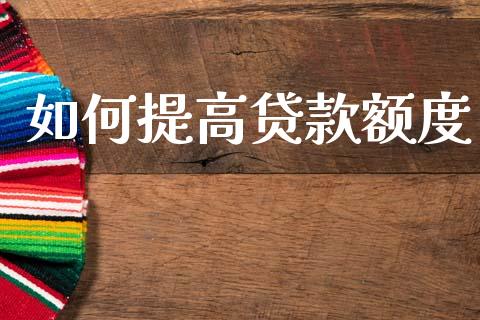 如何提高贷款额度_https://wap.lxcailiao.com_财务管理_第1张