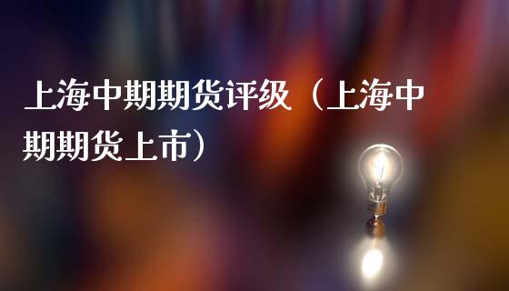 上海中期期货评级（上海中期期货上市）_https://wap.lxcailiao.com_融资担保_第1张