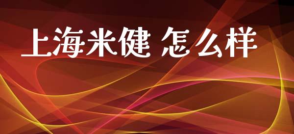 上海米健 怎么样_https://wap.lxcailiao.com_融资担保_第1张
