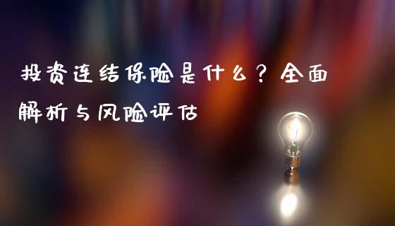 投资连结保险是什么?全面解析与风险评估_财务管理_第1张_金融监管_融资担保_财务管理_股权投资 投资连结保险是什么?全面解析与风险评估_https://wap.lxcailiao.com_财务管理_第1张