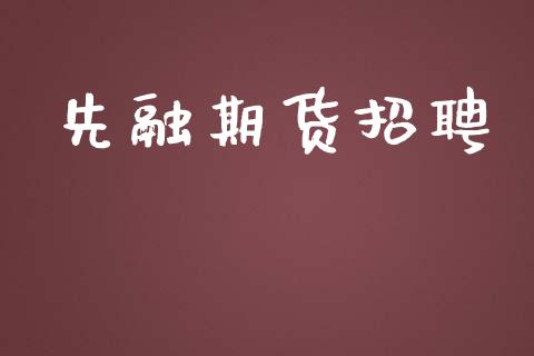 先融期货招聘_https://wap.lxcailiao.com_财务管理_第1张