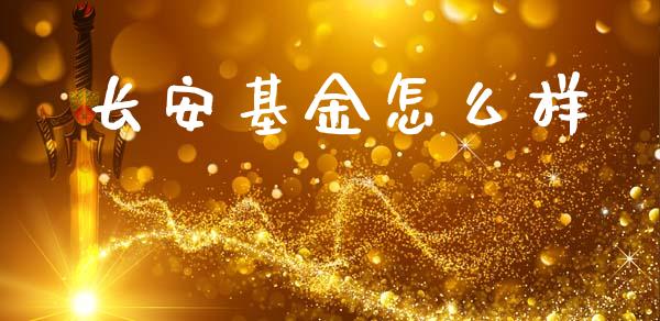 长安基金怎么样_https://wap.lxcailiao.com_金融监管_第1张
