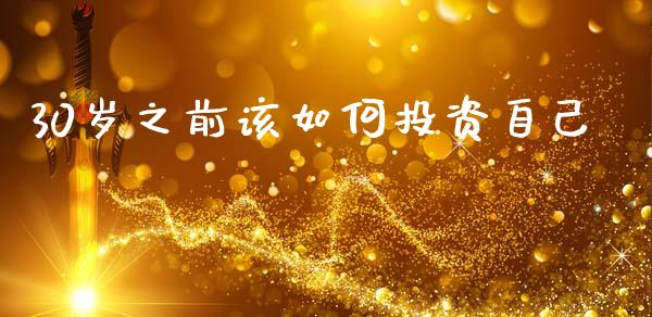 30岁之前该如何投资自己_https://wap.lxcailiao.com_融资担保_第1张