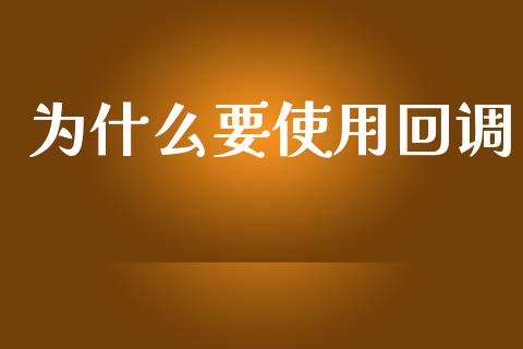 为什么要使用回调_https://wap.lxcailiao.com_融资担保_第1张