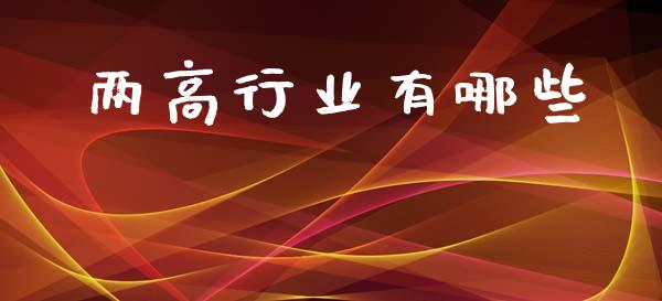 两高行业有哪些_https://wap.lxcailiao.com_股权投资_第1张