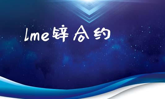 lme锌合约_https://wap.lxcailiao.com_财务管理_第1张