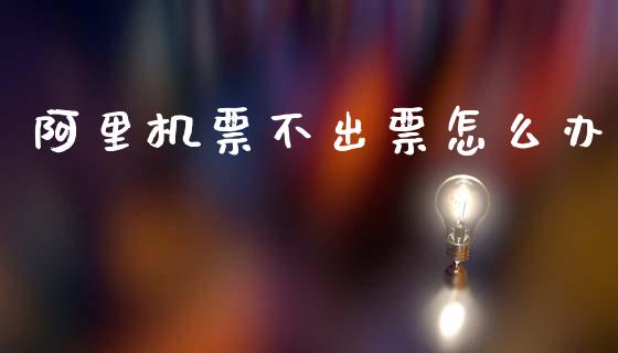 阿里机票不出票怎么办_https://wap.lxcailiao.com_融资担保_第1张
