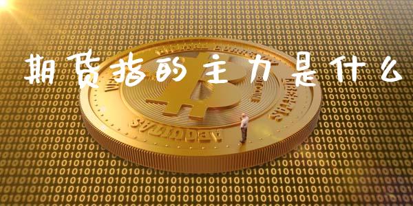 期货指的主力是什么_融资担保_第1张_金融监管_融资担保_财务管理_股权投资 期货指的主力是什么_https://wap.lxcailiao.com_融资担保_第1张