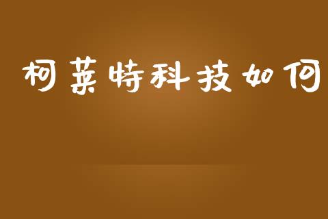 柯莱特科技如何_https://wap.lxcailiao.com_财务管理_第1张