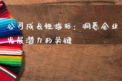 公司成长性指标：洞悉企业发展潜力的关键_https://wap.lxcailiao.com_财务管理_第1张