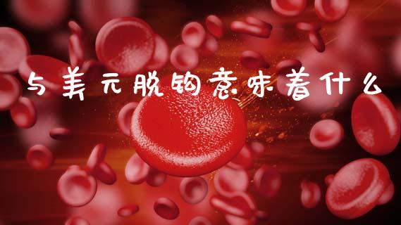 与美元脱钩意味着什么_https://wap.lxcailiao.com_财务管理_第1张