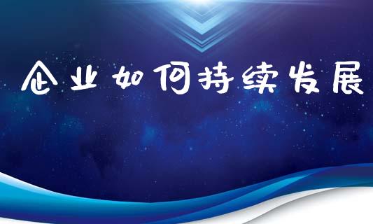 企业如何持续发展_https://wap.lxcailiao.com_融资担保_第1张