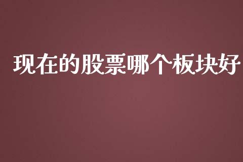 现在的股票哪个板块好_https://wap.lxcailiao.com_股权投资_第1张
