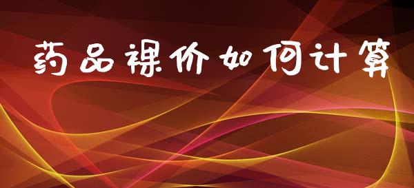 药品裸价如何计算_https://wap.lxcailiao.com_财务管理_第1张