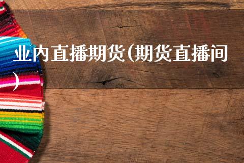 业内直播期货(期货直播间)_https://wap.lxcailiao.com_融资担保_第1张