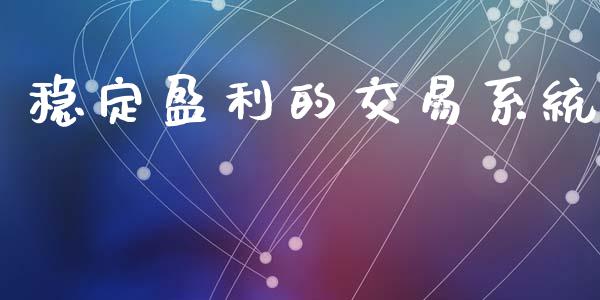 稳定盈利的交易系统_https://wap.lxcailiao.com_融资担保_第1张