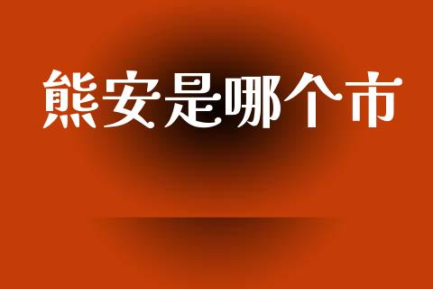 熊安是哪个市_https://wap.lxcailiao.com_股权投资_第1张