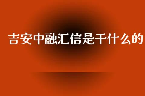 吉安中融汇信是干什么的_https://wap.lxcailiao.com_股权投资_第1张