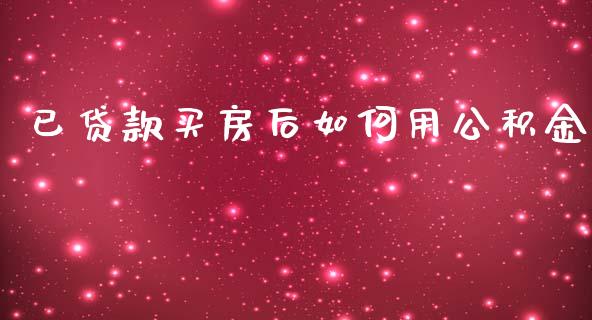已贷款买房后如何用公积金_https://wap.lxcailiao.com_金融监管_第1张