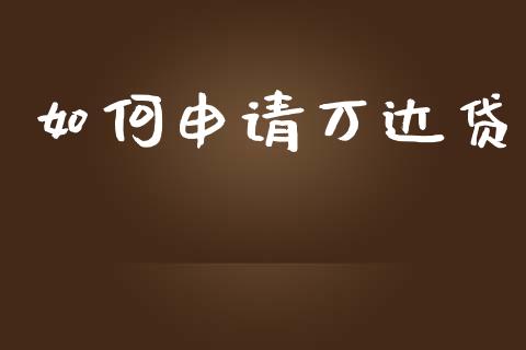 如何申请万达贷_https://wap.lxcailiao.com_融资担保_第1张