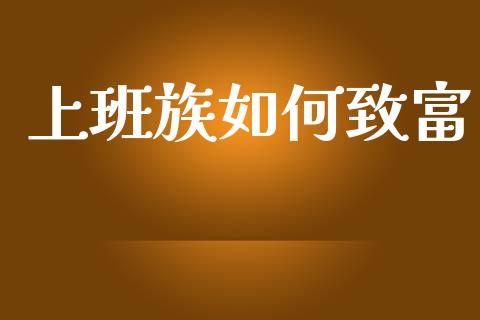 上班族如何致富_https://wap.lxcailiao.com_财务管理_第1张