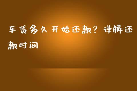 车贷多久开始还款？详解还款时间_https://wap.lxcailiao.com_融资担保_第1张