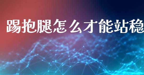 踢抱腿怎么才能站稳_https://wap.lxcailiao.com_财务管理_第1张