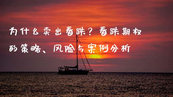 为什么卖出看跌?看跌期权的策略、风险与案例分析_财务管理_第1张_金融监管_融资担保_财务管理_股权投资 为什么卖出看跌?看跌期权的策略、风险与案例分析_https://wap.lxcailiao.com_财务管理_第1张