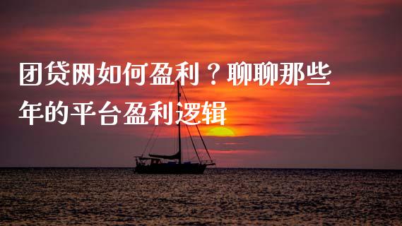 团贷网如何盈利？聊聊那些年的平台盈利逻辑_https://wap.lxcailiao.com_金融监管_第1张