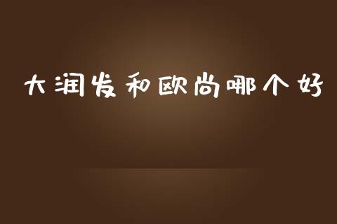 大润发和欧尚哪个好_https://wap.lxcailiao.com_股权投资_第1张