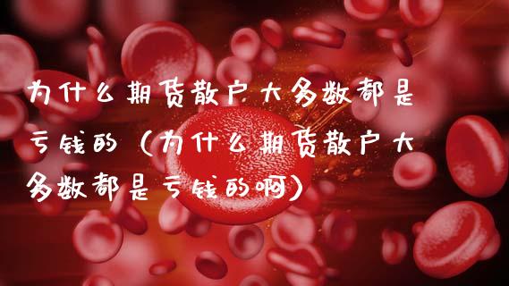 为什么期货散户大多数都是亏钱的（为什么期货散户大多数都是亏钱的啊）_https://wap.lxcailiao.com_融资担保_第1张