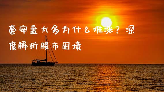 套牢盘太多为什么难涨？深度解析股市困境_https://wap.lxcailiao.com_融资担保_第1张