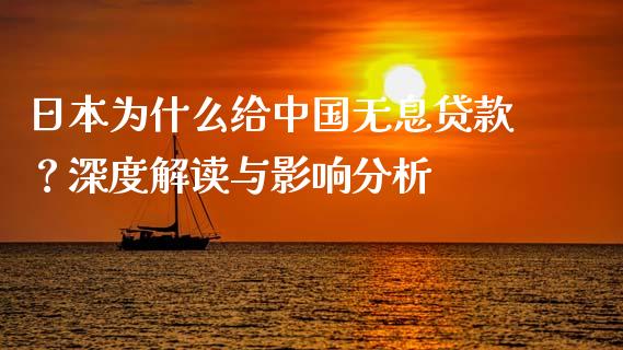 日本为什么给中国无息贷款？深度解读与影响分析_https://wap.lxcailiao.com_股权投资_第1张
