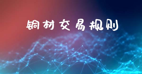铜材交易规则_https://wap.lxcailiao.com_财务管理_第1张