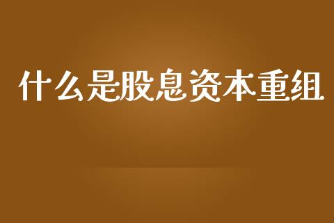 什么是股息资本重组_https://wap.lxcailiao.com_财务管理_第1张