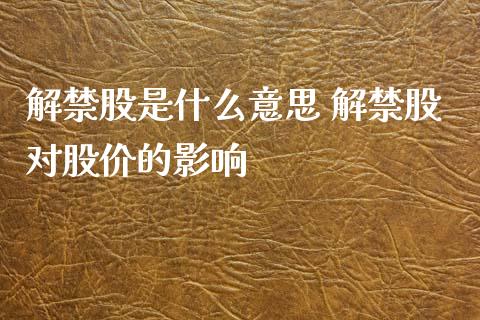 解禁股是什么意思 解禁股对股价的影响_https://wap.lxcailiao.com_金融监管_第1张