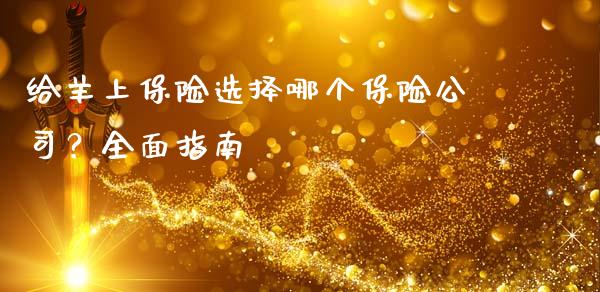 给羊上保险选择哪个保险公司？全面指南_https://wap.lxcailiao.com_金融监管_第1张