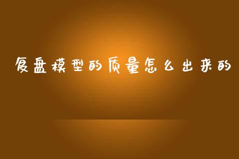复盘模型的质量怎么出来的_https://wap.lxcailiao.com_股权投资_第1张