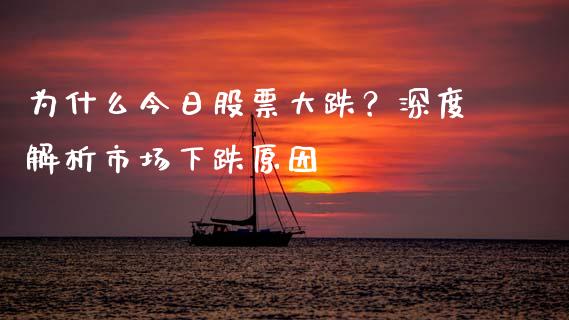 为什么今日股票大跌？深度解析市场下跌原因_https://wap.lxcailiao.com_融资担保_第1张