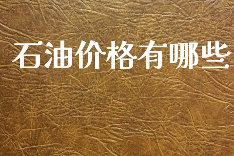 石油价格有哪些_https://wap.lxcailiao.com_财务管理_第1张